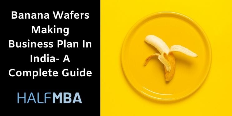 Banana Wafers Making Business Plan In India- A Complete Guide