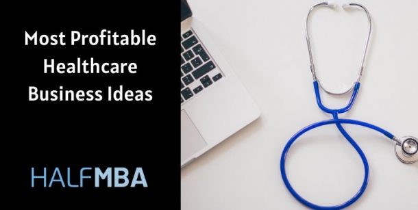8 Most Profitable Healthcare Business Ideas | Half MBA