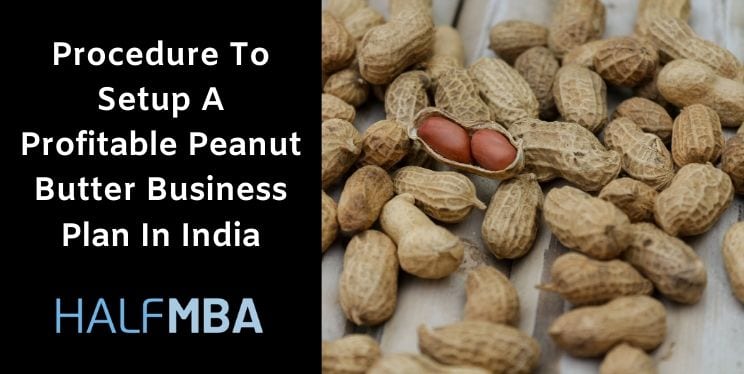 Procedure To Setup A Profitable Peanut Butter Business Plan In India