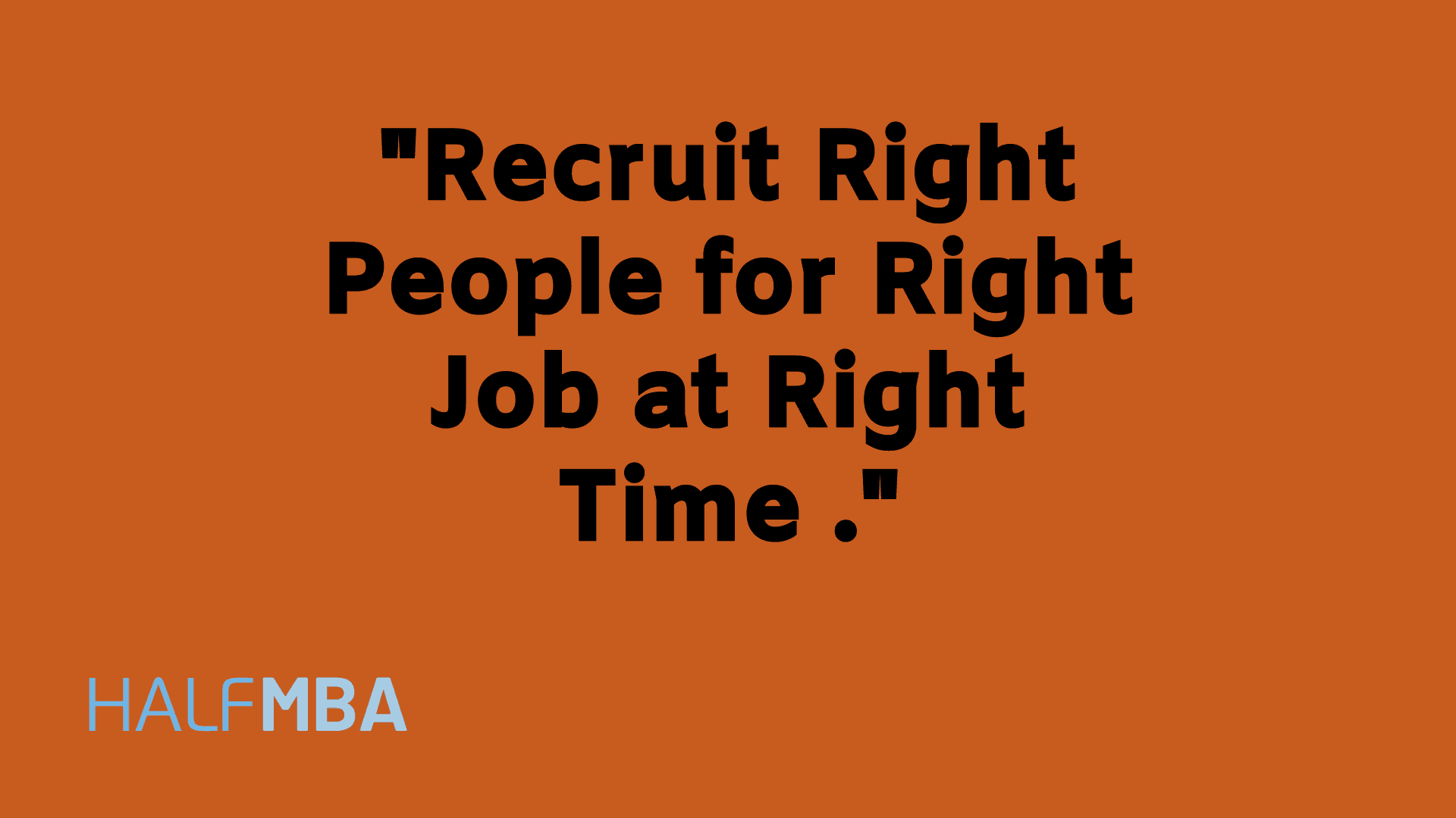 Recruit right people at right time for right work